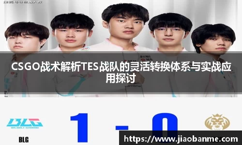 CSGO战术解析TES战队的灵活转换体系与实战应用探讨