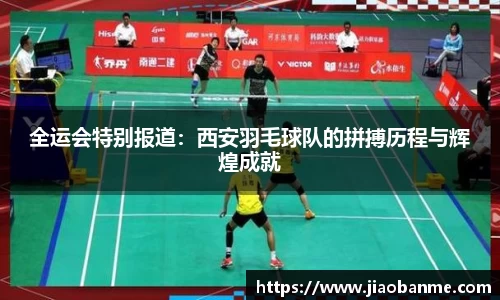 全运会特别报道：西安羽毛球队的拼搏历程与辉煌成就